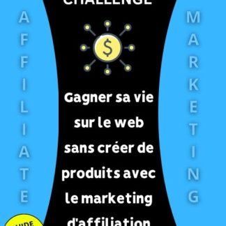 AFFILIATION CASH CHALLENGE : Le Guide complet intemporel en 5 étapes pour gagner sa vie sur le web sans créer de produits avec le marketing d’affiliation - image 1