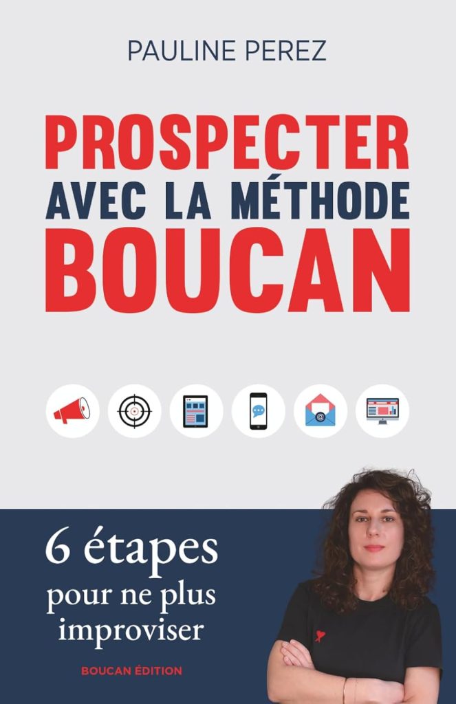 Prospecter avec la méthode Boucan: 6 étapes pour ne plus improviser votre prospection commerciale B2B. Acquisition clients, pipeline commercial, développement des ventes et rendez-vous commerciaux - image 1